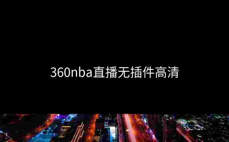 360nba直播无插件高清